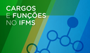 Cargos e funções no IFMS